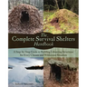 Complete Survival Shelters Handbook: A Step-By-Step Guide to Building Life-Saving Structures for Every Climate and Wilderness Situation