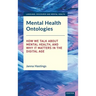 Mental Health Ontologies: How We Talk About Mental Health, and Why it Matters in the Digital Age