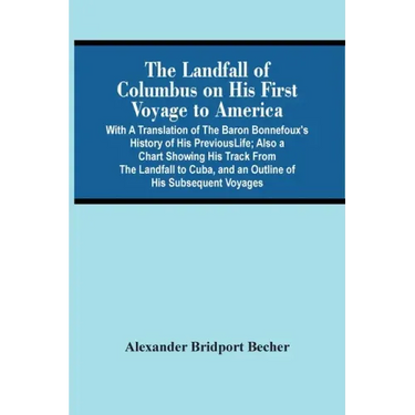 The Landfall Of Columbus On His First Voyage To America: With A Translation Of The Baron Bonnefoux'S History Of His Previous Life; Also A Chart Showin