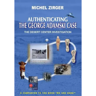 Authenticating the George Adamski Case: The Desert Center Investigation: A Companion to the Book "We Are Here!"
