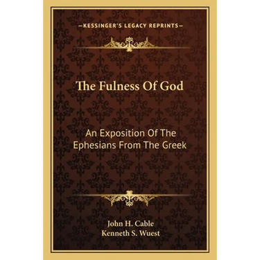 The Fulness Of God: An Exposition Of The Ephesians From The Greek