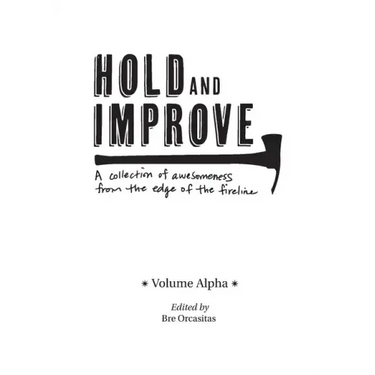 Hold and Improve -Volume Alpha-: A collection of awesomeness from the edge of the fireline