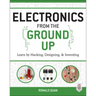 Electronics from the Ground Up: Learn by Hacking, Designing, and Inventing