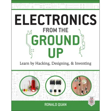 Electronics from the Ground Up: Learn by Hacking, Designing, and Inventing