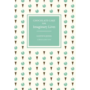 Chocolate Cake for Imaginary Lives: a collection of short stories