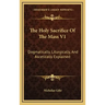 The Holy Sacrifice of the Mass V1: Dogmatically, Liturgically, and Ascetically Explained