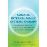 Somatic Internal Family Systems Therapy: Awareness, Breath, Resonance, Movement, and Touch in Practice--Endorsed by Top Experts in Therapeutic Healing