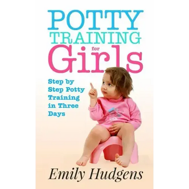 Potty Training for Girls: Step By Step Potty Training in Three Days: With real life stories