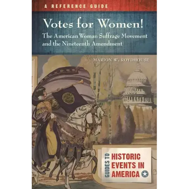 Votes for Women! The American Woman Suffrage Movement and the Nineteenth Amendment: A Reference Guide
