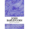 John Barleycorn: (Jack London Classics Collection)