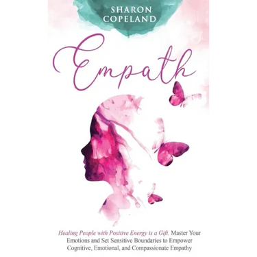 Empath: Healing People with Positive Energy is a Gift. Master Your Emotions and Set Sensitive Boundaries to Empower Cognitive,