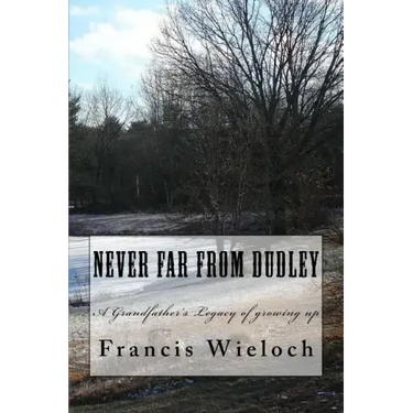 Never Far From Dudley: A grandfather's collection of stories of growing up in a rural new England town