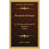 The Book of Daniel: Or the Second Volume of Prophecy (1884)