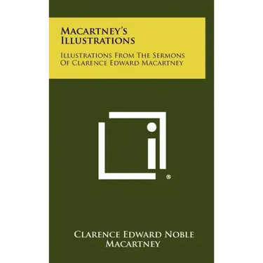 Macartney's Illustrations: Illustrations From The Sermons Of Clarence Edward Macartney