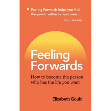 Feeling Forwards: How to become the person who has the life you want