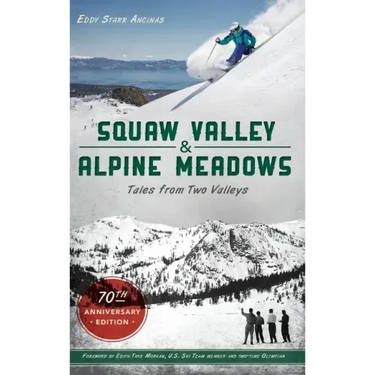 Squaw Valley and Alpine Meadows: Tales from Two Valleys 70th Anniversary Edition