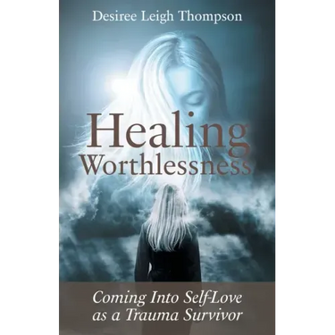 Healing Worthlessness: Coming Into Self-Love as a Trauma Survivor
