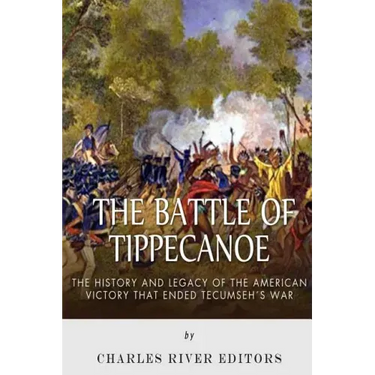 The Battle of Tippecanoe: The History and Legacy of the American Victory That Ended Tecumseh's War