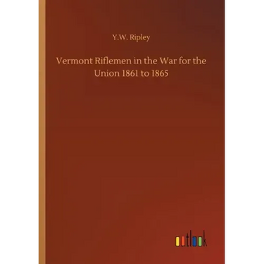 Vermont Riflemen in the War for the Union 1861 to 1865
