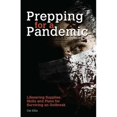 Prepping for a Pandemic: Life-Saving Supplies, Skills and Plans for Surviving an Outbreak