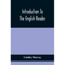 Introduction To The English Reader; Or, A Selection Of Pieces In Prose And Poetry, Calculated To Improve The Younger Classes Of Learners In Reading, -