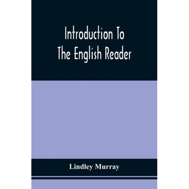 Introduction To The English Reader; Or, A Selection Of Pieces In Prose And Poetry, Calculated To Improve The Younger Classes Of Learners In Reading, -