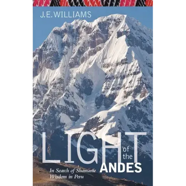 Light of the Andes: In Search of Shamanic Wisdom in Peru