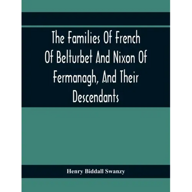The Families Of French Of Belturbet And Nixon Of Fermanagh, And Their Descendants