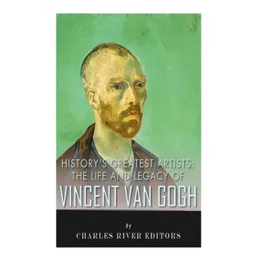 History's Greatest Artists: The Life and Legacy of Vincent van Gogh