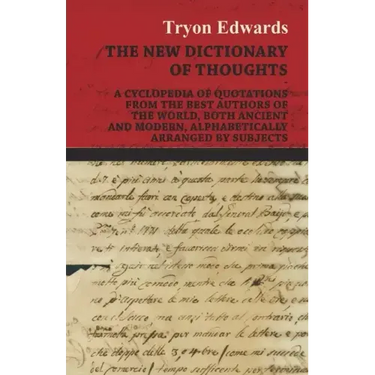The New Dictionary of Thoughts - A Cyclopedia of Quotations From the Best Authors of the World, Both Ancient and Modern, Alphabetically Arranged by Su
