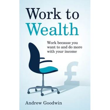 Work to Wealth: Work because you want to and do more with your income