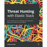 Threat Hunting with Elastic Stack: Solve complex security challenges with integrated prevention, detection, and response