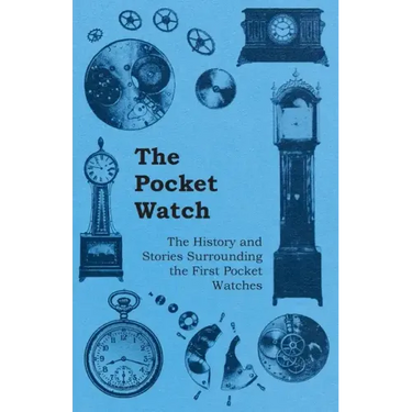 The Pocket Watch - The History and Stories Surrounding the First Pocket Watches