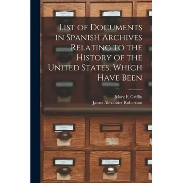 List of Documents in Spanish Archives Relating to the History of the United States, Which Have Been