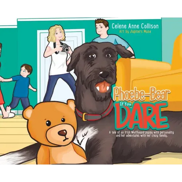 Phoebe-Bear if You Dare: A Tale of an Irish Wolfhound Puppy With Personality and Her Adventures With Her Crazy Family