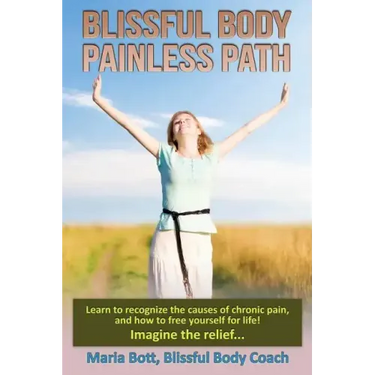 Blissful Body - Painless Path: Learn how to recognize the causes of chronic pain, and free yourself for life! Imagine the relief...