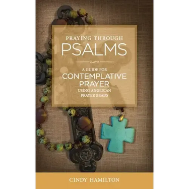 Praying Through Psalms: A Guide for Contemplative Prayer Using Anglican Prayer Beads