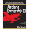 Mike Busch on Airplane Ownership (Volume 1): What every aircraft owner needs to know about selecting, purchasing, insuring, maintaining, troubleshooti