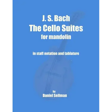 J. S. Bach The Cello Suites for Mandolin: the complete Suites for Unaccompanied Cello transposed and transcribed for mandolin in staff notation and ta