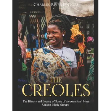 The Creoles: The History and Legacy of Some of the Americas' Most Unique Ethnic Groups
