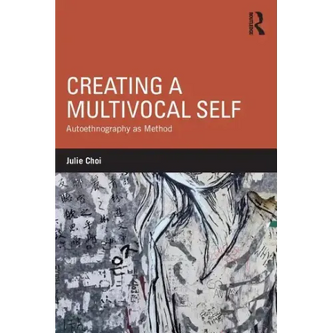 Creating a Multivocal Self: Autoethnography as Method