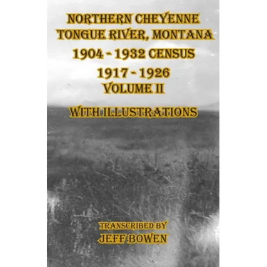 Northern Cheyenne Tongue River, Montana 1904 - 1932 Census 1917-1926 Volume II With Illustrations