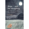 Hope . . . and the Hedgehog: Life? Death? And then what? Our personal quest...