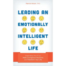 Leading an Emotionally Intelligent Life: Expanding Your EI to Make Courageous Decisions and Transform Your Life