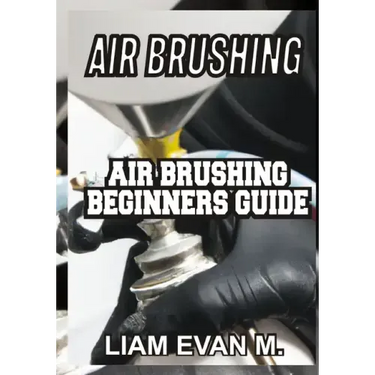 Air Brushing: Air Brushing Beginners Guide