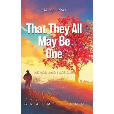 That They All May Be One: Father I Pray, as You and I Are One