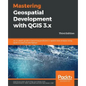 Mastering Geospatial Development with QGIS 3.x - Third Edition