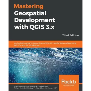 Mastering Geospatial Development with QGIS 3.x - Third Edition