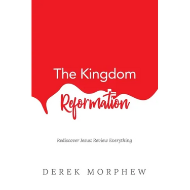 The Kingdom Reformation: Rediscover Jesus: Review Everything!