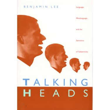 Talking Heads: Language, Metalanguage, and the Semiotics of Subjectivity